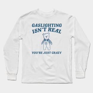 Gaslighting Is Not Real You're Just Crazy Shirt, Cartoon Bear T Shirt, Weird T Shirt, Meme Long Sleeve T-Shirt